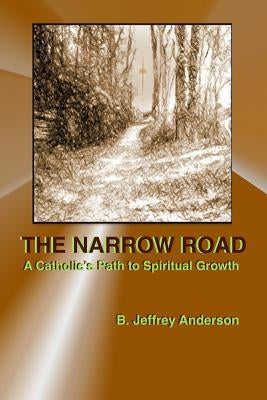 The Narrow Road: A Catholic's Path to Spiritual Growth Paperback Createspace Independent Publishing Platform