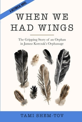 When We Had Wings: The Gripping Story of an Orphan in Janusz Korczak's Orphanage. A Historical Novel Paperback Amsterdam Publishers
