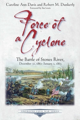 Force of a Cyclone: The Battle of Stones River: December 31, 1862-January 2, 1863 by Davis, Caroline Ann