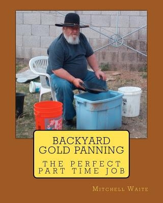 Backyard Gold Panning, The Perfect Part Time Job Paperback Createspace Independent Publishing Platform