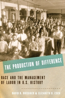 The Production of Difference: Race and the Management of Labor in U.S. History Paperback Oxford University Press, USA