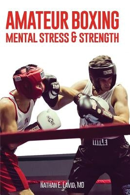 Amateur Boxing: Mental Stress & Strength Paperback Nathan E. Lavid, MD