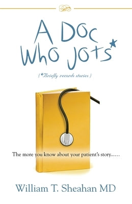 A Doc Who Jots: The more you know about your patient's story...... Paperback Booklocker.com