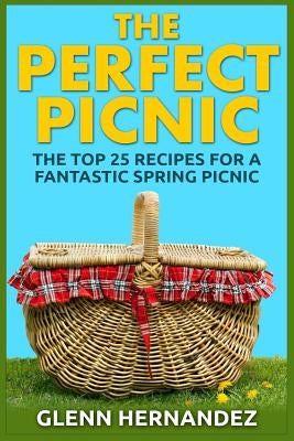 The Perfect Picnic: The Top 25 Recipes for a Fantastic Spring Picnic Paperback Createspace Independent Publishing Platform