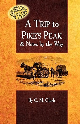 A Trip to Pike's Peak & Notes by the Way Paperback Western Reflections Publishing Company