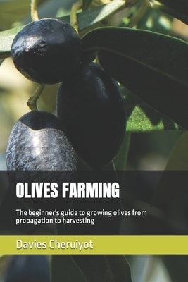 Olives Farming: The beginner's guide to growing olives from propagation to harvesting Paperback Independently Published