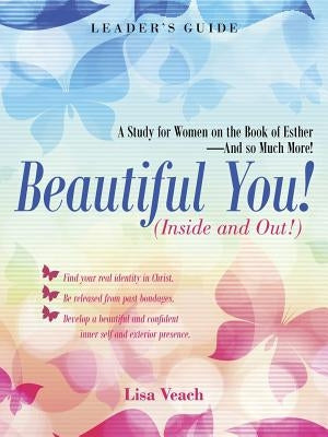 Beautiful You! (Inside and Out!): A Study for Women on the Book of Esther-And so Much More! Leader'S Guide Paperback WestBow Press