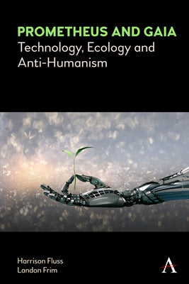 Prometheus and Gaia: Technology, Ecology and Anti-Humanism Paperback Anthem Press