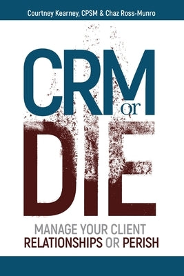 CRM or Die: Courtney Kearney, CPSM Chaz Ross-Munro Paperback Ckearney Consulting, LLC