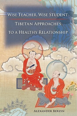 Wise Teacher Wise Student: Tibetan Approaches to a Healthy Relationship Paperback Snow Lion Publications
