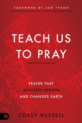 Teach Us to Pray: Prayer That Accesses Heaven and Changes Earth Destiny Image Incorporated