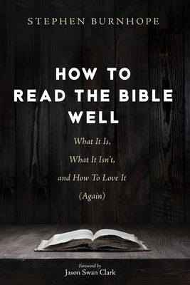How to Read the Bible Well: What It Is, What It Isn't, and How To Love It (Again) Paperback Cascade Books
