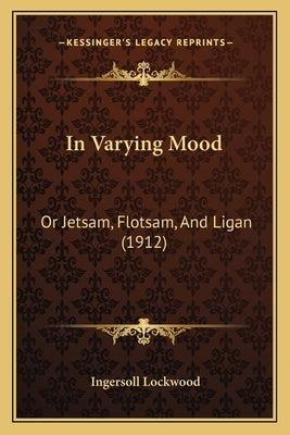 In Varying Mood: Or Jetsam, Flotsam, And Ligan (1912) Paperback Kessinger Publishing