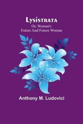 Lysistrata; or, woman's future and future woman Paperback Alpha Edition
