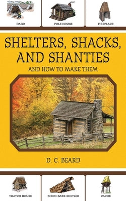 Shelters, Shacks, and Shanties: And How to Make Them Paperback Skyhorse Publishing