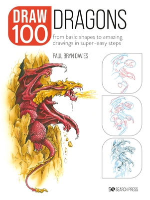 Draw 100: Dragons: From Basic Shapes to Amazing Drawings in Super-Easy Steps Paperback Search Press