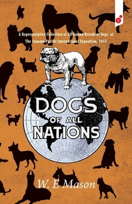 Dogs of All Nations: A Representative Collection of All Known Breeds of Dogs at The Panama-Pacific International Exposition, 1915 Paperback Vertvolta Press