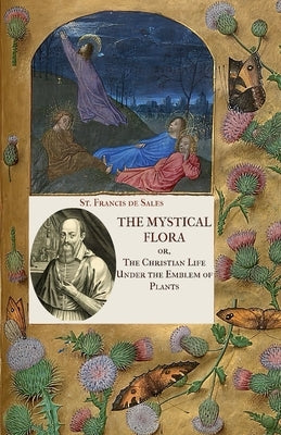 The Mystical Flora of St. Francis de Sales: The Christian Life under the Emblem of Plants Paperback Mediatrix Press