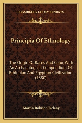 Principia Of Ethnology: The Origin Of Races And Color, With An Archaeological Compendium Of Ethiopian And Egyptian Civilization (1880) Paperback Kessinger Publishing
