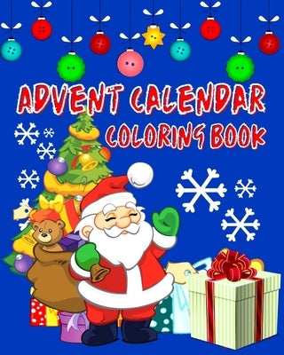 Advent Calendar Coloring Book: Countdown To Christmas 24 Numbered Colouring Pages For Kids - With Santa Claus Reindeer Snowmen & More! Super Fun Wint Paperback Independently Published