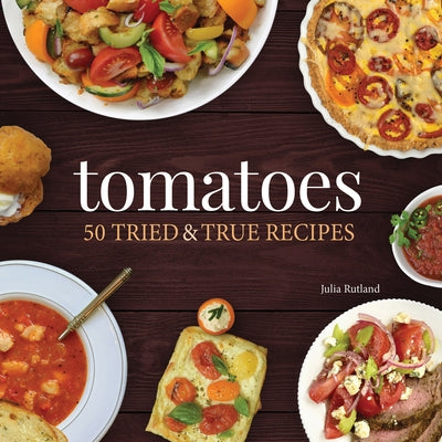 Tomatoes: 50 Tried & True Recipes Paperback Adventure Publications