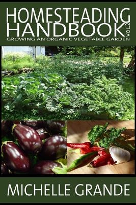 Homesteading Handbook vol. 2: Growing an Organic Vegetable Garden Paperback Createspace Independent Publishing Platform