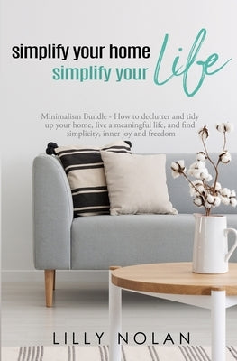 Simplify Your Home, Simplify Your Life: Zero-Clutter Home & Unstuff Your Home 2 in 1 Minimalism Bundle - How to declutter and tidy up your home, live Paperback Independently Published