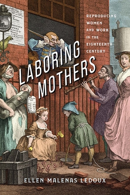 Laboring Mothers: Reproducing Women and Work in the Eighteenth Century by LeDoux, Ellen Malenas