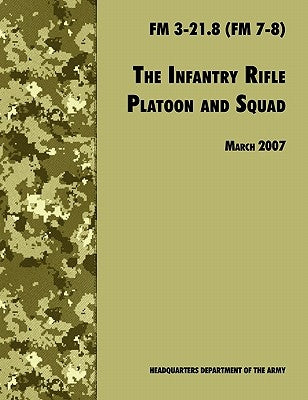 The Infantry Rifle and Platoon Squad: The Official U.S. Army Field Manual FM 3-21.8 (FM 7-8), 28 March 2007 revision Paperback www.Militarybookshop.Co.UK