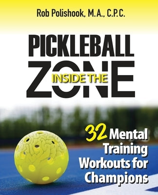 Pickleball Inside the Zone: 32 Mental Workouts for Champions Paperback Inside the Zone