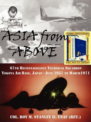 Asia from Above: The 67th Reconnaissance Technical Squadron, Yokota AB, Japan, July 1957 to March 1971 Paperback Authorhouse