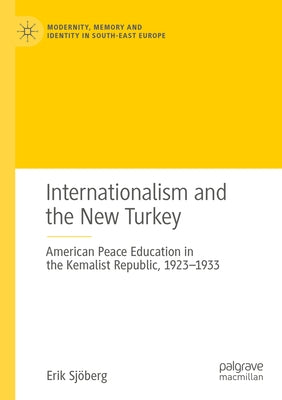 Internationalism and the New Turkey: American Peace Education in the Kemalist Republic, 1923-1933 Paperback Palgrave MacMillan