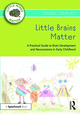 Little Brains Matter: A Practical Guide to Brain Development and Neuroscience in Early Childhood Paperback Routledge