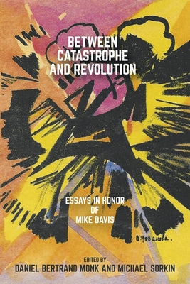 Between Catastrophe and Revolution: Essays in Honor of Mike Davis by Monk, Daniel Bertrand