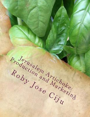 Jerusalem Artichoke: Prodcution and Marketing Paperback Createspace Independent Publishing Platform