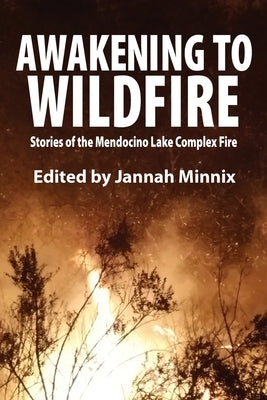 Awakening to Wildfire: Stories of the Mendocino Lake Complex Fire Paperback Ukiah Valley Friends of the Library
