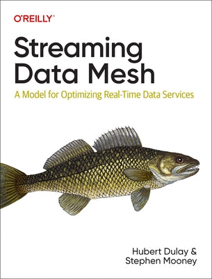 Streaming Data Mesh: A Model for Optimizing Real-Time Data Services Paperback O'Reilly Media