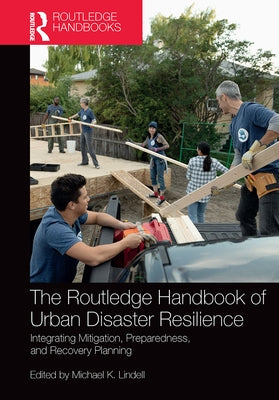 The Routledge Handbook of Urban Disaster Resilience: Integrating Mitigation, Preparedness, and Recovery Planning Paperback Routledge