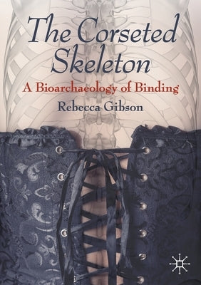 The Corseted Skeleton: A Bioarchaeology of Binding Paperback Palgrave MacMillan