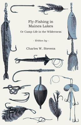 Fly-Fishing in Maines Lakes - Or Camp-Life in the Wilderness Paperback Read Books