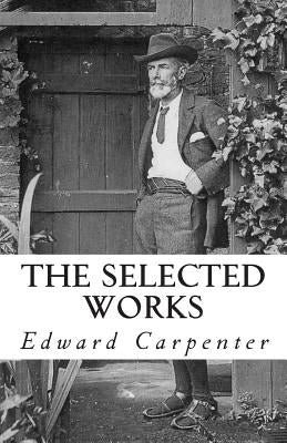 The Selected Works of Edward Carpenter Paperback Createspace Independent Publishing Platform