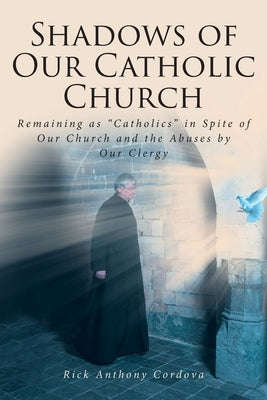 Shadows of Our Catholic Church: Remaining as Catholics in Spite of Our Church and the Abuses by Our Clergy Paperback Covenant Books