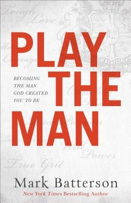 Play the Man: Becoming the Man God Created You to Be Paperback Baker Books