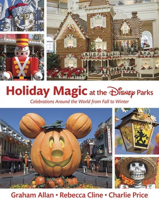 Holiday Magic at the Disney Parks: Celebrations Around the World from Fall to Winter by Allan, Graham