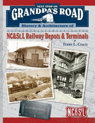 Next Stop on Grandpa's Road: History & Architecture of NC&St.L Railway Depots & Terminals Paperback Terry L. Coats