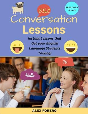 ESL Conversation Lessons: Instant Lessons that Get your English Language Students Talking Paperback Createspace Independent Publishing Platform