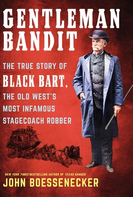 Gentleman Bandit: The True Story of Black Bart, the Old West's Most Infamous Stagecoach Robber by Boessenecker, John