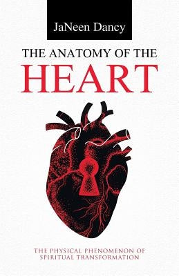 The Anatomy of The Heart: The Physical Phenomenon of Spiritual Transformation Paperback WestBow Press
