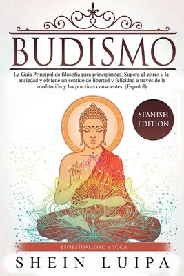 Budismo: La Guía Principal de Filosofia para principiantes. Supera el Estrés y la Ansiedad y obtiene un sentido de Libertad y F by Luipa, Shein