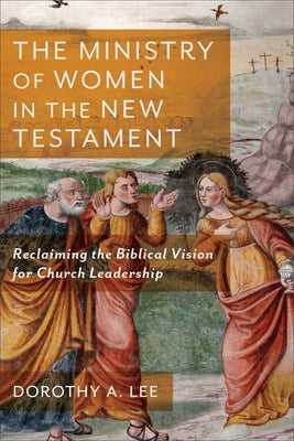 The Ministry of Women in the New Testament: Reclaiming the Biblical Vision for Church Leadership Paperback Baker Academic
